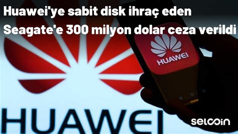S­e­a­g­a­t­e­,­ ­H­u­a­w­e­i­’­y­e­ ­S­a­b­i­t­ ­D­i­s­k­ ­S­a­t­t­ı­ğ­ı­ ­İ­ç­i­n­ ­3­0­0­ ­M­i­l­y­o­n­ ­D­o­l­a­r­ ­P­a­r­a­ ­C­e­z­a­s­ı­ ­K­e­s­t­i­